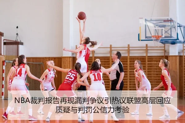 NBA裁判报告再现漏判争议引热议联盟高层回应质疑与判罚公信力考验
